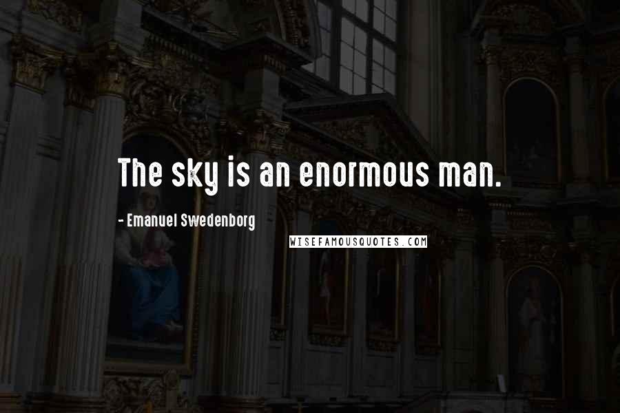 Emanuel Swedenborg Quotes: The sky is an enormous man.