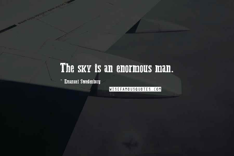 Emanuel Swedenborg Quotes: The sky is an enormous man.