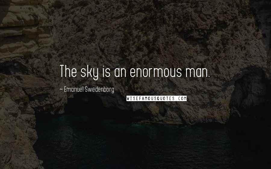 Emanuel Swedenborg Quotes: The sky is an enormous man.