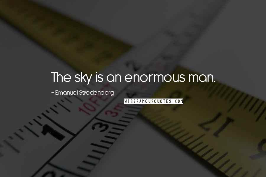 Emanuel Swedenborg Quotes: The sky is an enormous man.