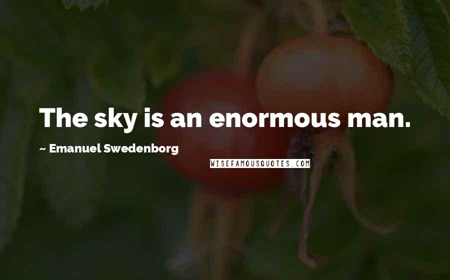 Emanuel Swedenborg Quotes: The sky is an enormous man.