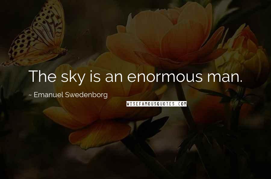 Emanuel Swedenborg Quotes: The sky is an enormous man.