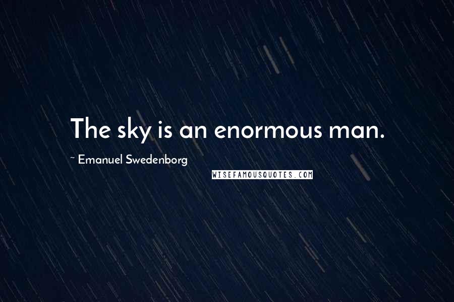 Emanuel Swedenborg Quotes: The sky is an enormous man.