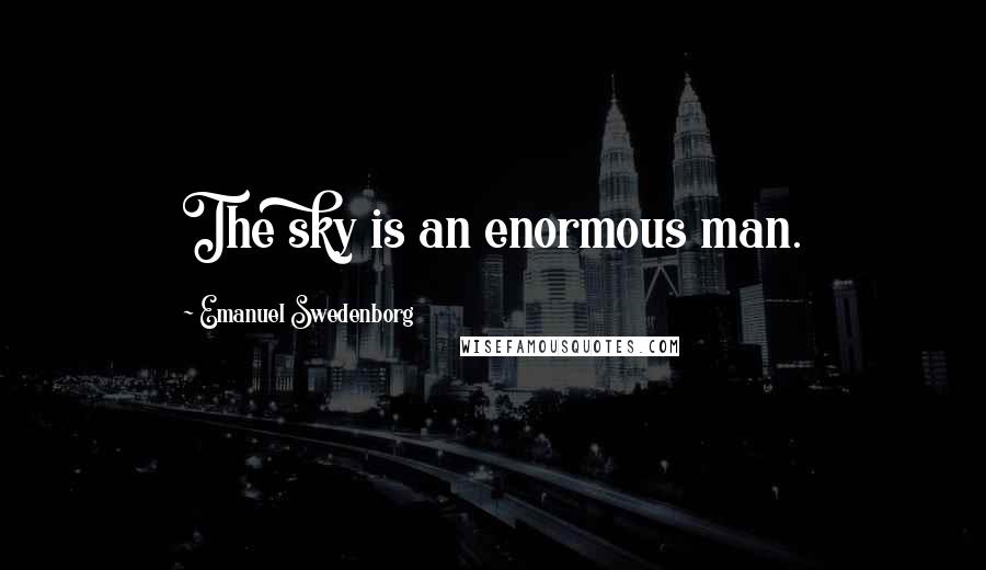 Emanuel Swedenborg Quotes: The sky is an enormous man.