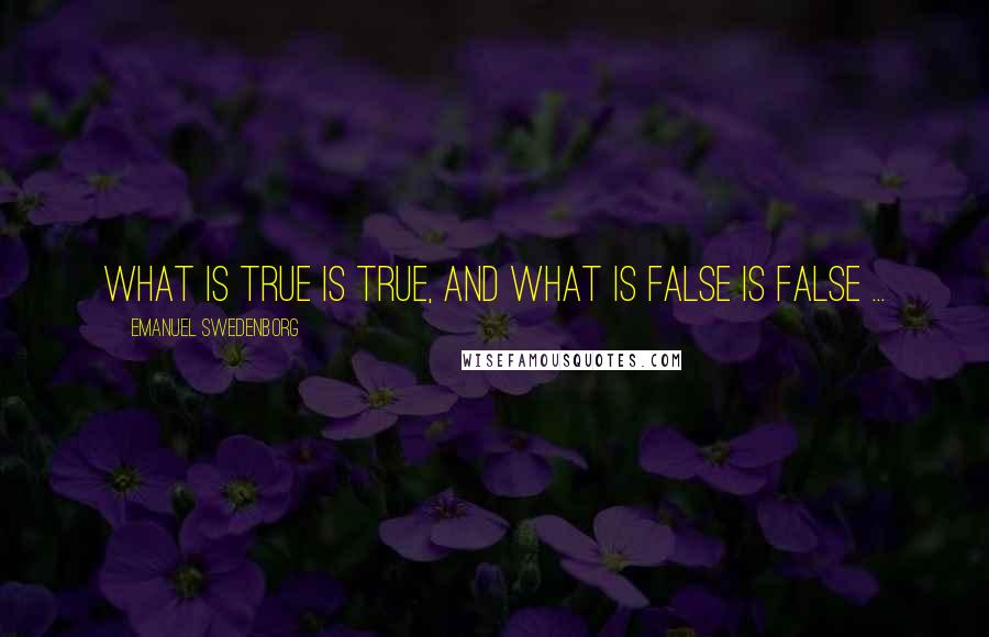 Emanuel Swedenborg Quotes: What is true is true, and what is false is false ...