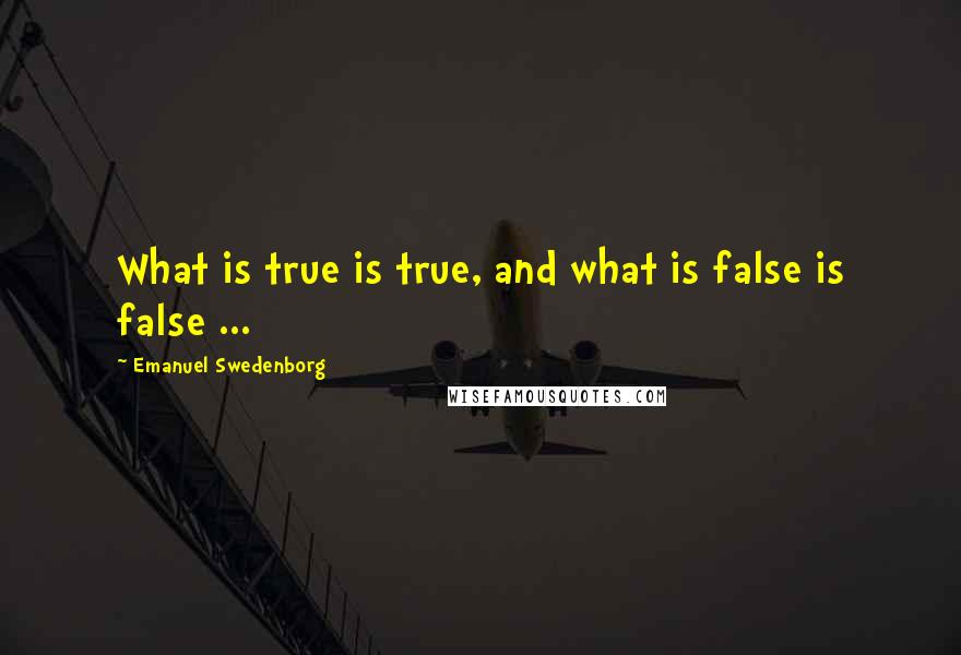 Emanuel Swedenborg Quotes: What is true is true, and what is false is false ...