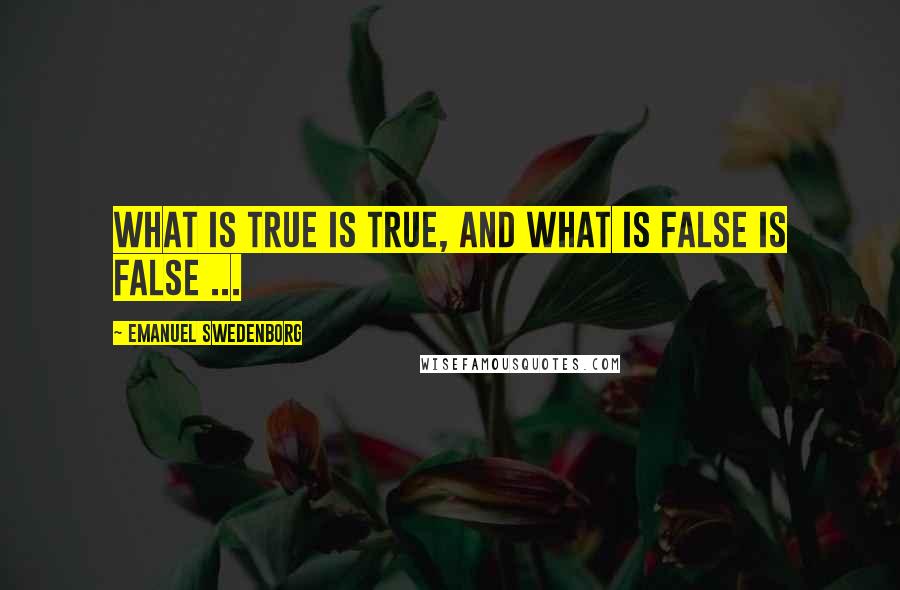 Emanuel Swedenborg Quotes: What is true is true, and what is false is false ...