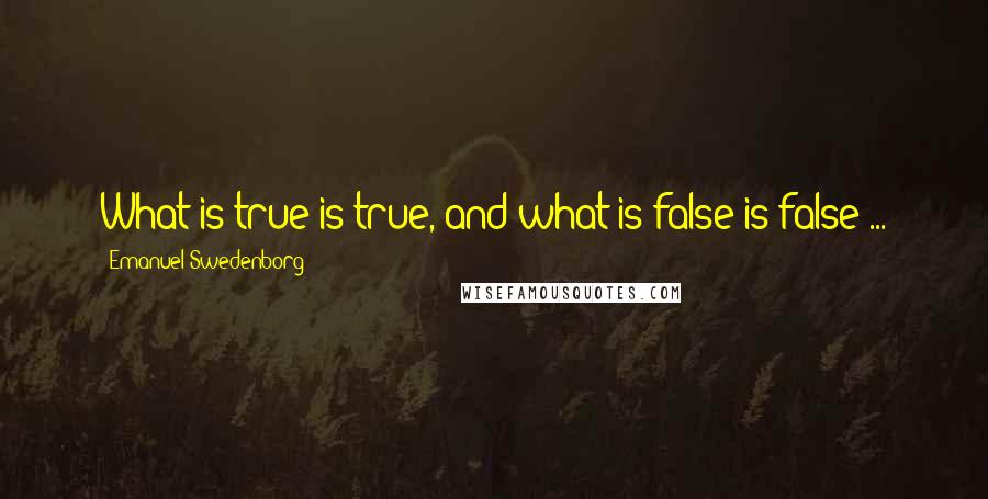 Emanuel Swedenborg Quotes: What is true is true, and what is false is false ...