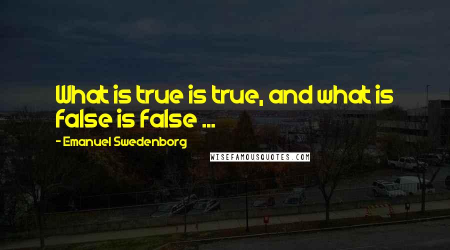 Emanuel Swedenborg Quotes: What is true is true, and what is false is false ...