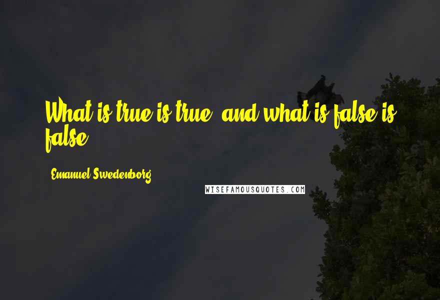 Emanuel Swedenborg Quotes: What is true is true, and what is false is false ...