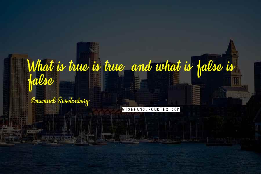 Emanuel Swedenborg Quotes: What is true is true, and what is false is false ...