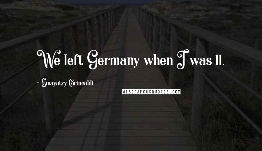 Emayatzy Corinealdi Quotes: We left Germany when I was 11.