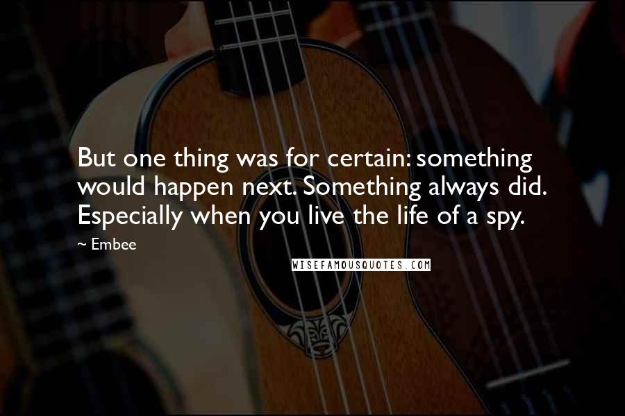 Embee Quotes: But one thing was for certain: something would happen next. Something always did. Especially when you live the life of a spy.