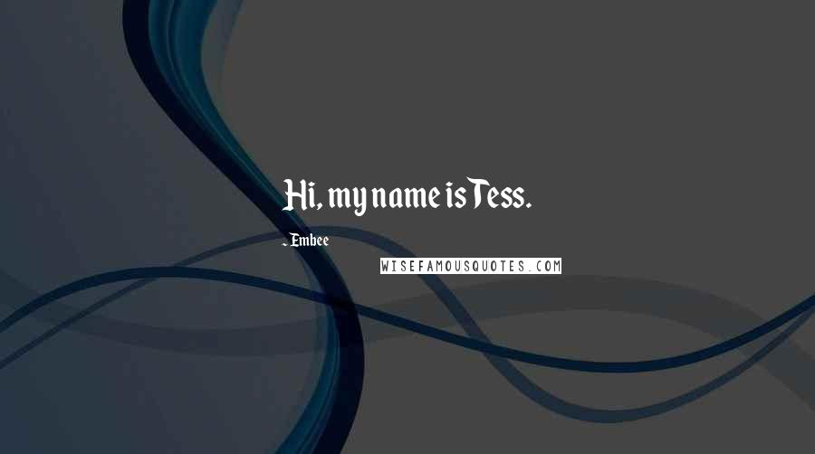 Embee Quotes: Hi, my name is Tess.