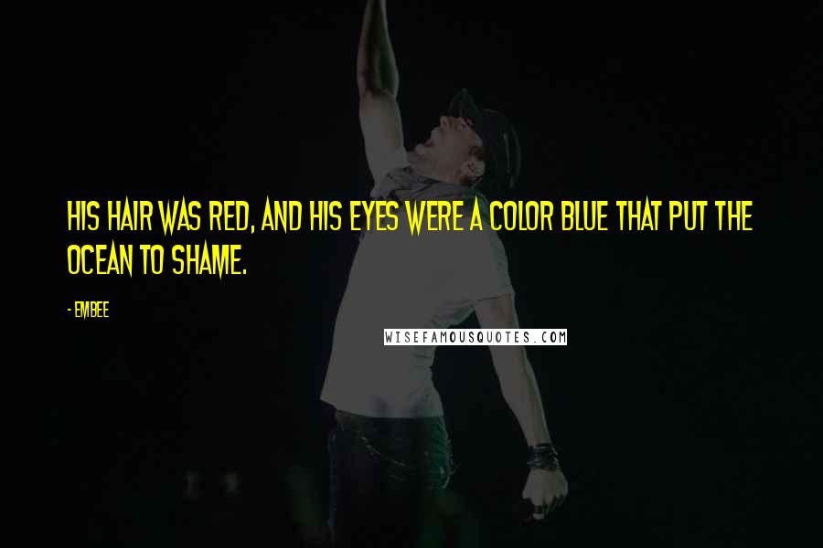 Embee Quotes: His hair was red, and his eyes were a color blue that put the ocean to shame.