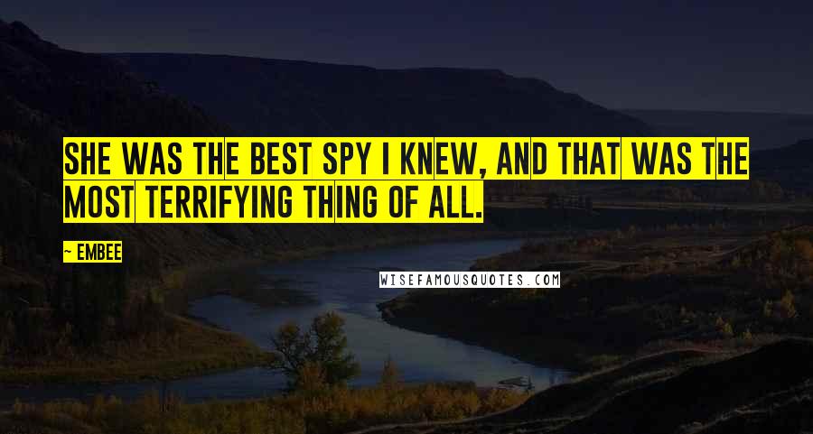 Embee Quotes: She was the best spy I knew, and that was the most terrifying thing of all.