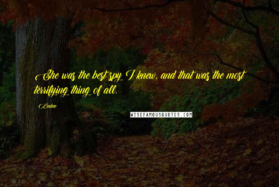 Embee Quotes: She was the best spy I knew, and that was the most terrifying thing of all.