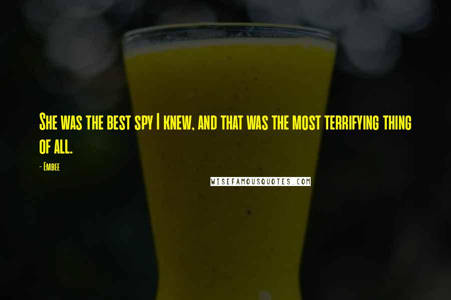 Embee Quotes: She was the best spy I knew, and that was the most terrifying thing of all.