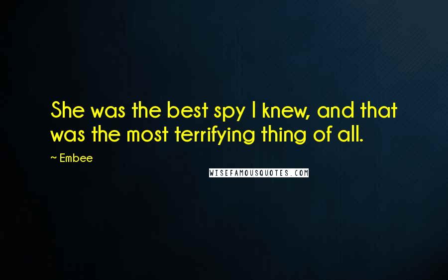 Embee Quotes: She was the best spy I knew, and that was the most terrifying thing of all.