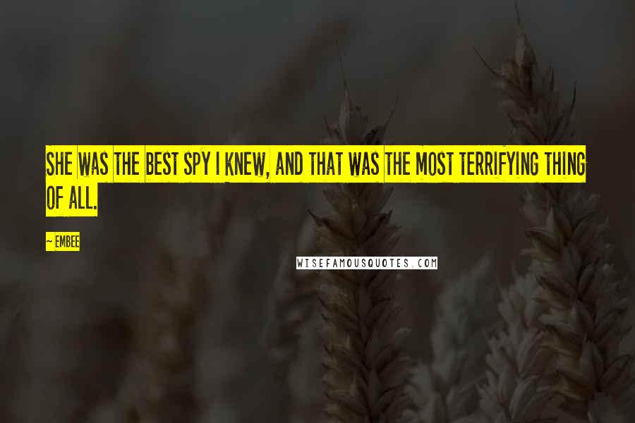 Embee Quotes: She was the best spy I knew, and that was the most terrifying thing of all.
