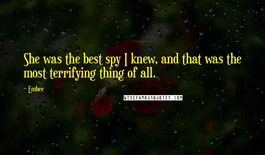 Embee Quotes: She was the best spy I knew, and that was the most terrifying thing of all.