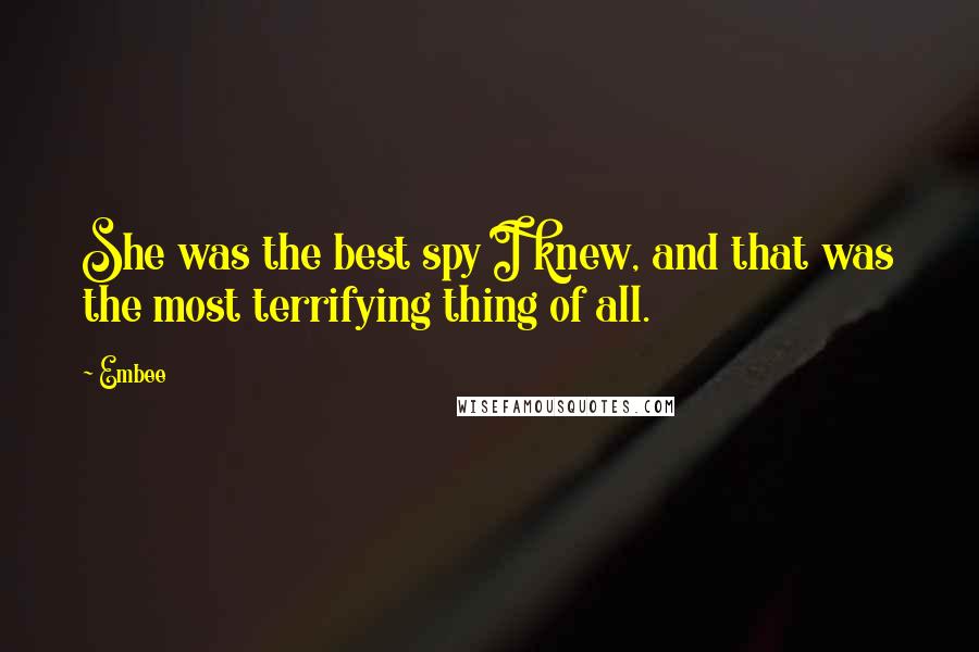Embee Quotes: She was the best spy I knew, and that was the most terrifying thing of all.
