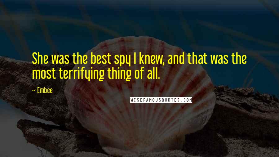 Embee Quotes: She was the best spy I knew, and that was the most terrifying thing of all.