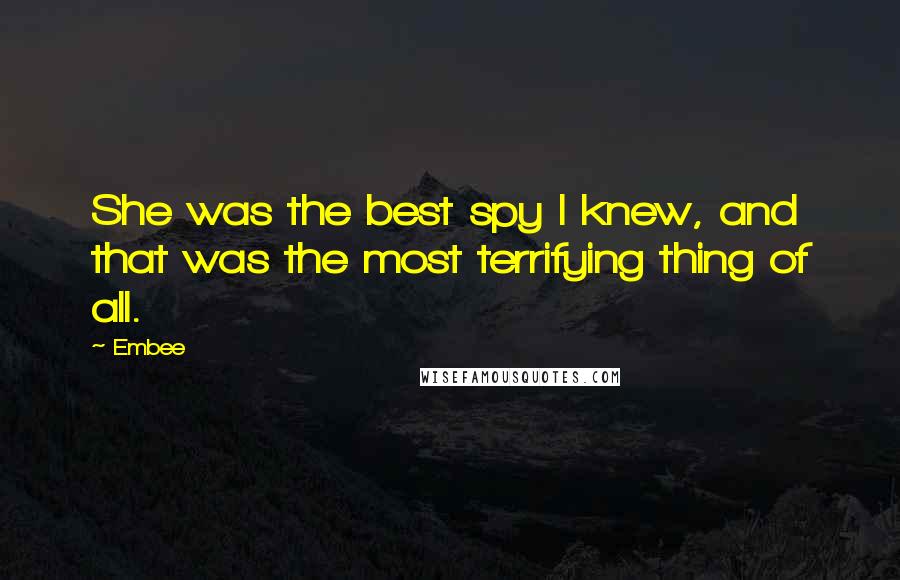 Embee Quotes: She was the best spy I knew, and that was the most terrifying thing of all.