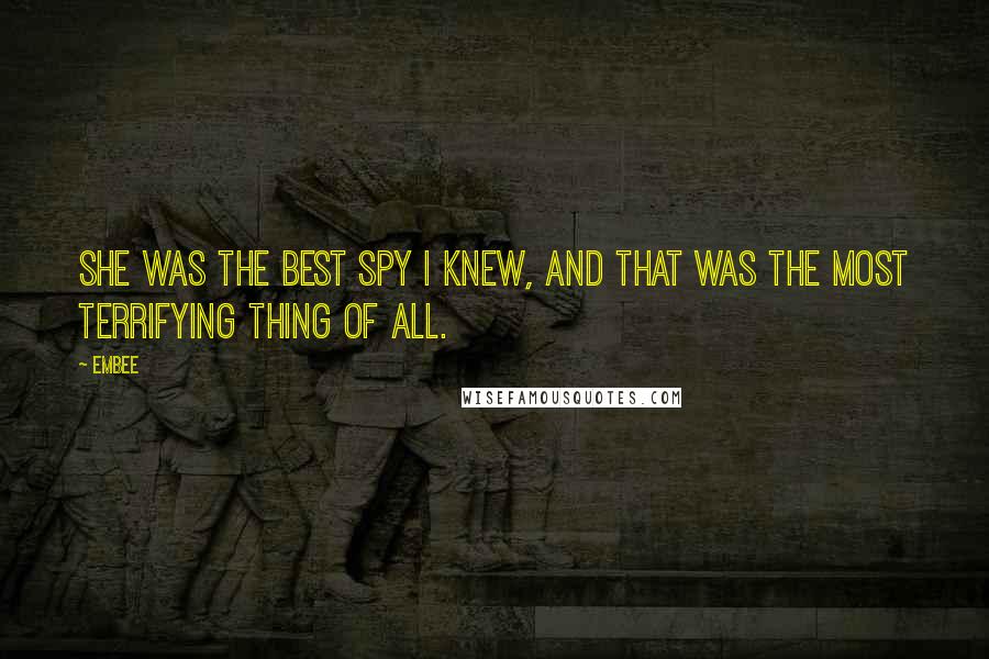 Embee Quotes: She was the best spy I knew, and that was the most terrifying thing of all.