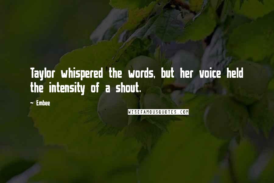 Embee Quotes: Taylor whispered the words, but her voice held the intensity of a shout.