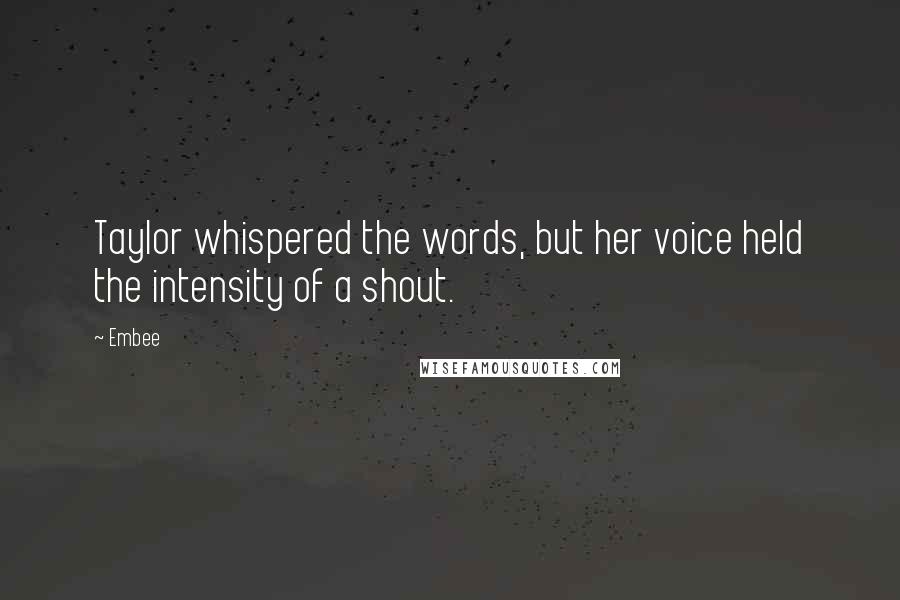 Embee Quotes: Taylor whispered the words, but her voice held the intensity of a shout.