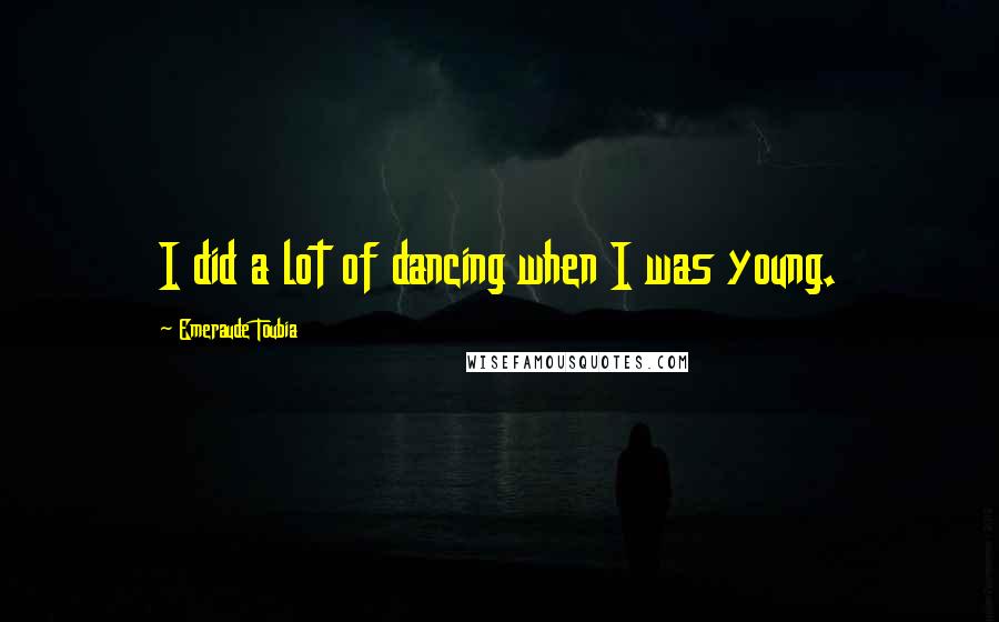 Emeraude Toubia Quotes: I did a lot of dancing when I was young.