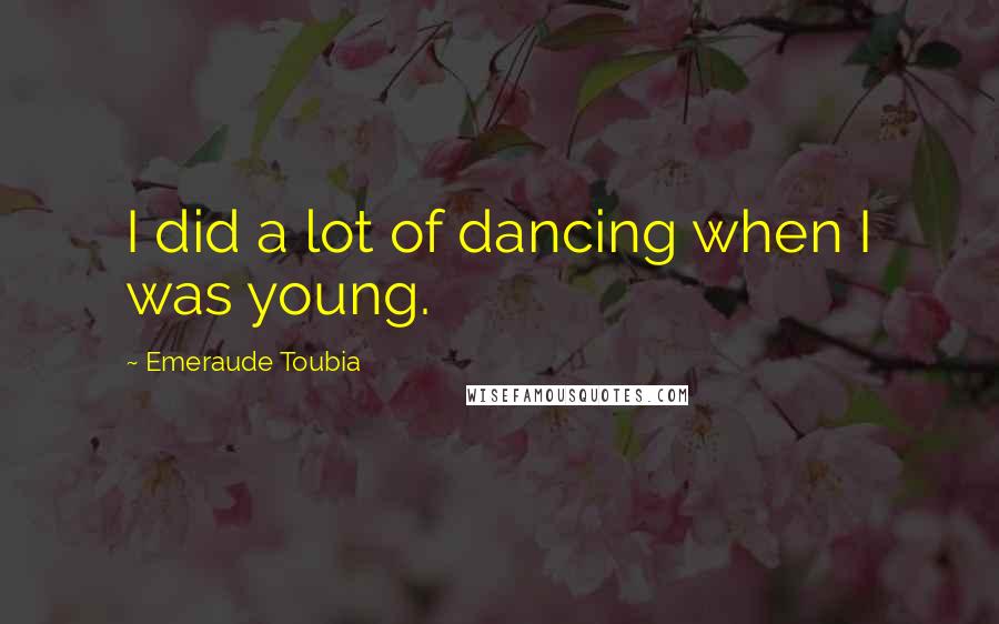 Emeraude Toubia Quotes: I did a lot of dancing when I was young.