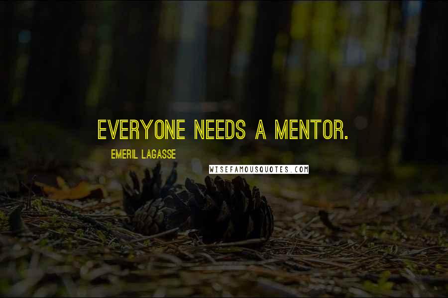 Emeril Lagasse Quotes: Everyone needs a mentor.