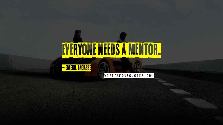 Emeril Lagasse Quotes: Everyone needs a mentor.