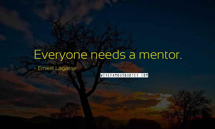 Emeril Lagasse Quotes: Everyone needs a mentor.