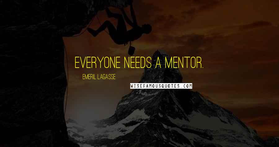 Emeril Lagasse Quotes: Everyone needs a mentor.