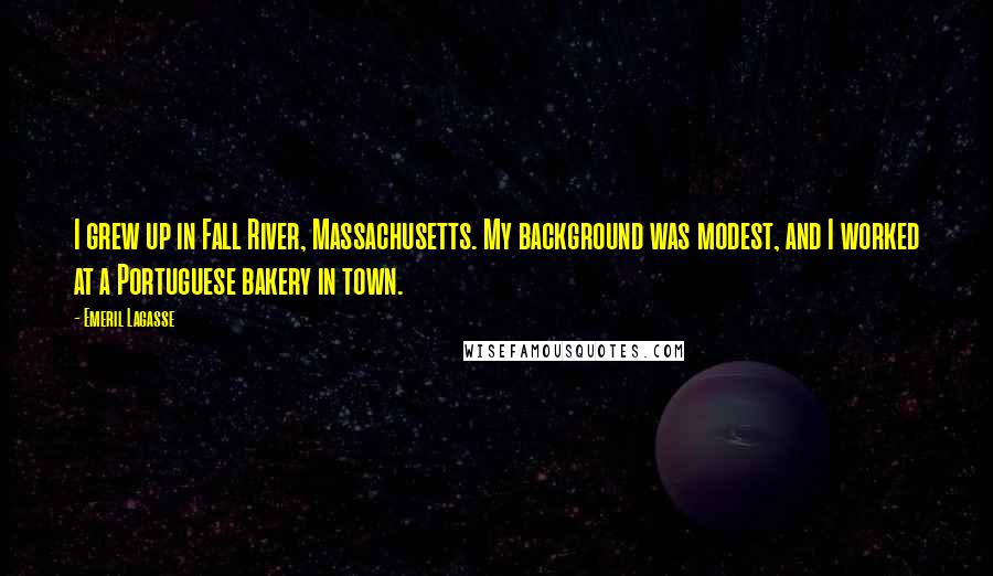 Emeril Lagasse Quotes: I grew up in Fall River, Massachusetts. My background was modest, and I worked at a Portuguese bakery in town.