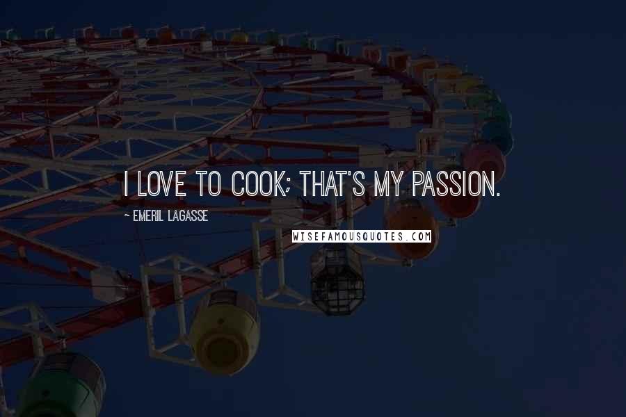 Emeril Lagasse Quotes: I love to cook; that's my passion.