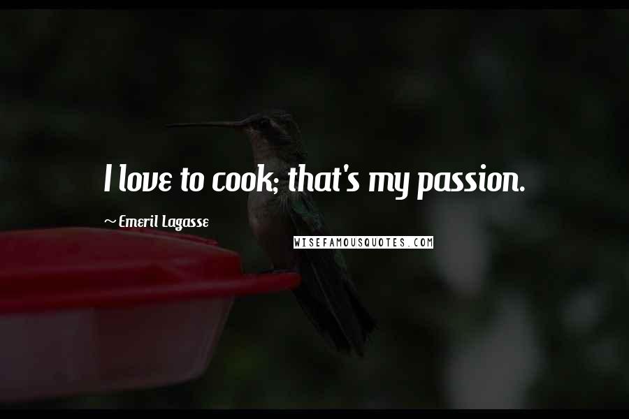 Emeril Lagasse Quotes: I love to cook; that's my passion.