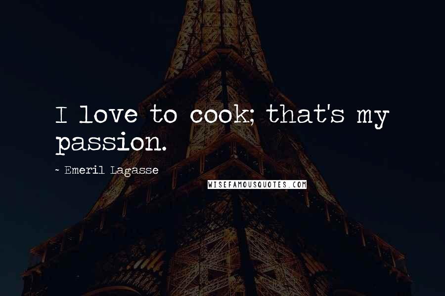 Emeril Lagasse Quotes: I love to cook; that's my passion.