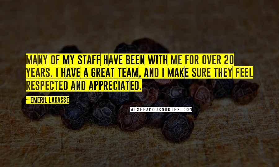 Emeril Lagasse Quotes: Many of my staff have been with me for over 20 years. I have a great team, and I make sure they feel respected and appreciated.