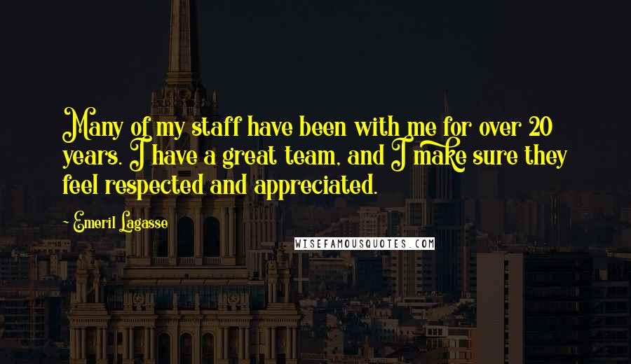 Emeril Lagasse Quotes: Many of my staff have been with me for over 20 years. I have a great team, and I make sure they feel respected and appreciated.