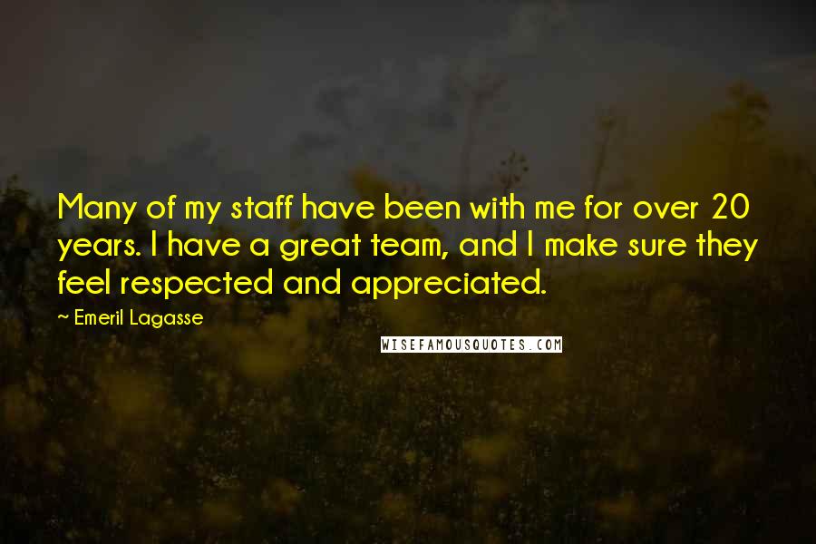 Emeril Lagasse Quotes: Many of my staff have been with me for over 20 years. I have a great team, and I make sure they feel respected and appreciated.