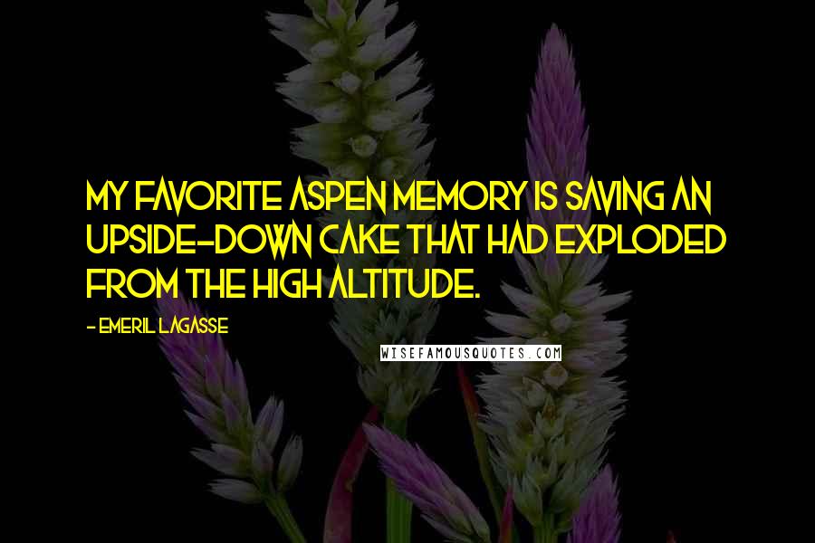 Emeril Lagasse Quotes: My favorite Aspen memory is saving an upside-down cake that had exploded from the high altitude.