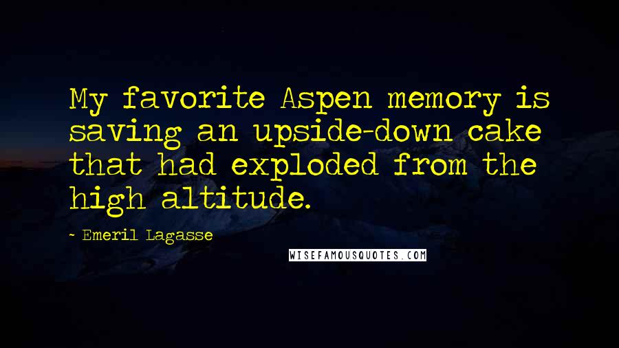 Emeril Lagasse Quotes: My favorite Aspen memory is saving an upside-down cake that had exploded from the high altitude.