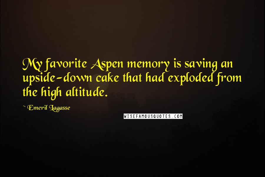 Emeril Lagasse Quotes: My favorite Aspen memory is saving an upside-down cake that had exploded from the high altitude.