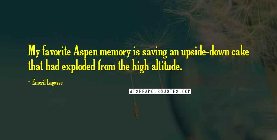 Emeril Lagasse Quotes: My favorite Aspen memory is saving an upside-down cake that had exploded from the high altitude.