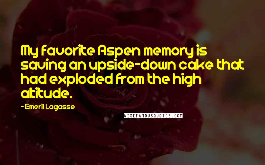 Emeril Lagasse Quotes: My favorite Aspen memory is saving an upside-down cake that had exploded from the high altitude.