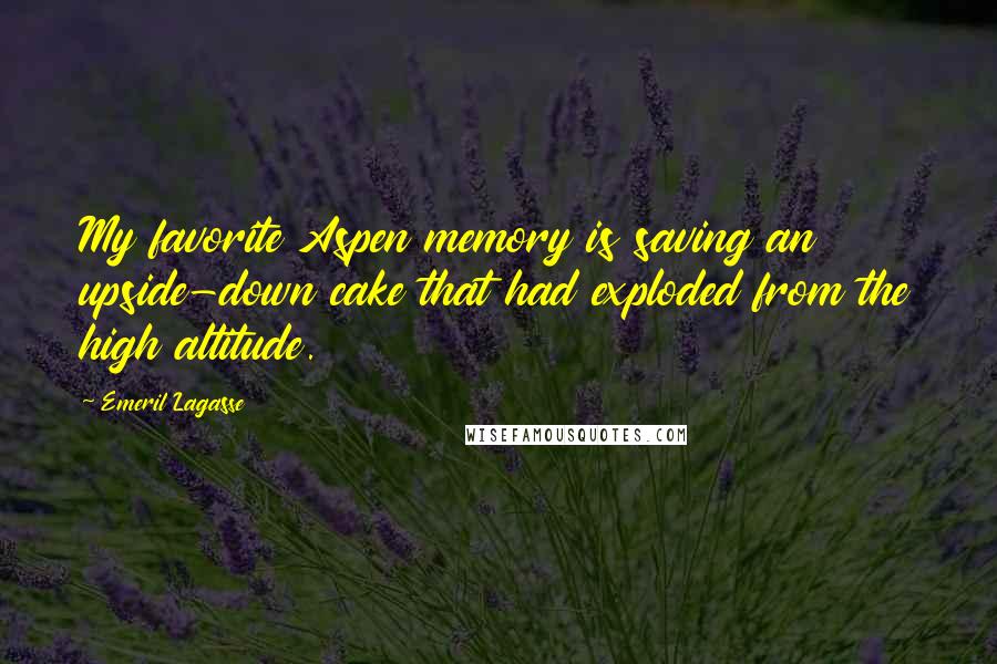Emeril Lagasse Quotes: My favorite Aspen memory is saving an upside-down cake that had exploded from the high altitude.